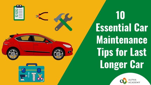 10 Essential Car Maintenance Tips For Last Longer Car | Alpha Academy