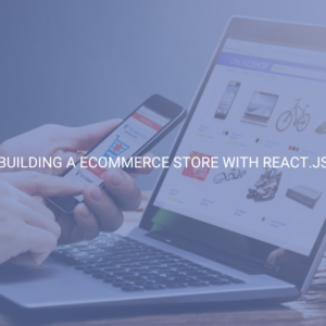 Building a Ecommerce Store with React.JS