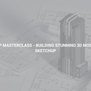 SketchUp Masterclass - Building Stunning 3D Models with SketchUp