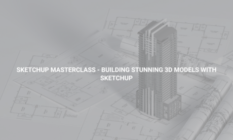 SketchUp Masterclass - Building Stunning 3D Models with SketchUp