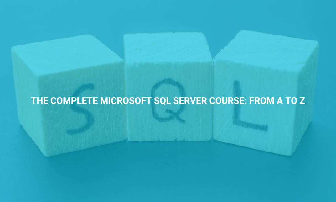 The Complete Microsoft SQL Server Course: From A to Z