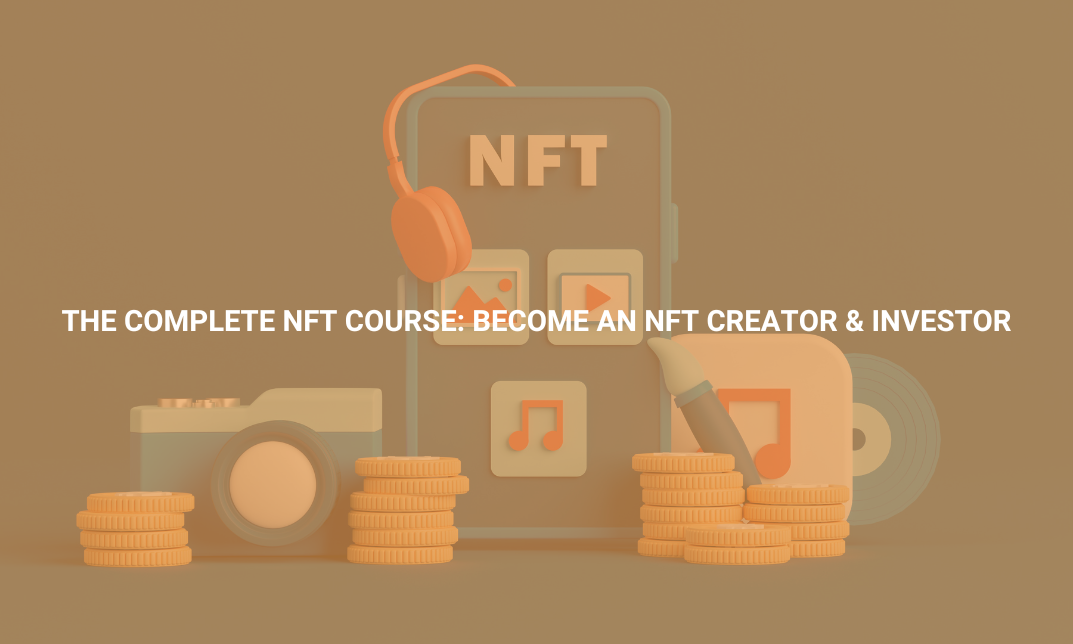 The Complete NFT Course: Become an NFT Creator & Investor